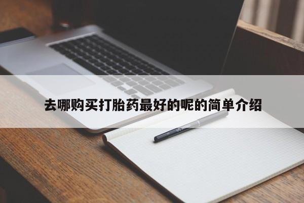 私人门诊有没有打胎药去哪购买打胎药最好的呢的简单介绍