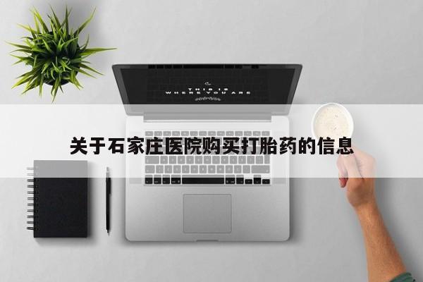 私人门诊有没有打胎药关于石家庄医院购买打胎药的信息
