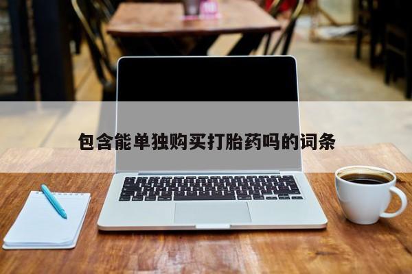 私人门诊有没有打胎药包含能单独购买打胎药吗的词条