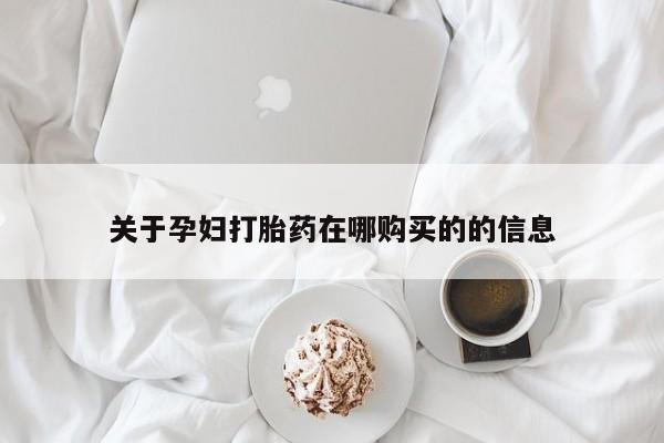 私人门诊有没有打胎药关于孕妇打胎药在哪购买的的信息